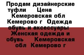 Продам дизайнерские туфли   › Цена ­ 1 500 - Кемеровская обл., Кемерово г. Одежда, обувь и аксессуары » Женская одежда и обувь   . Кемеровская обл.,Кемерово г.